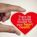 Trans fat is double trouble for your heart health